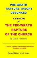 PRE-WRATH RAPTURE THEORY DEBUNKED: A CRITIQUE OF "THE PREWRATH RAPTURE OF THE CHURCH" by Marvin Rosenthal 1737377764 Book Cover