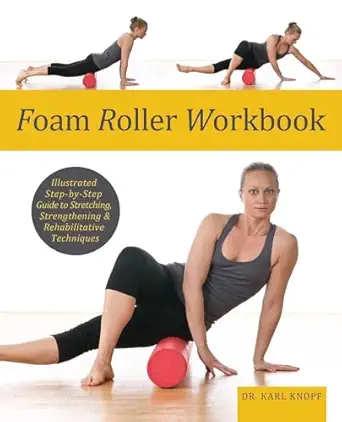 Foam Roller Workbook: Illustrated Step-by-Step Guide to Stretching, Strengthening and Rehabilitative Techniques-Wow! eBook