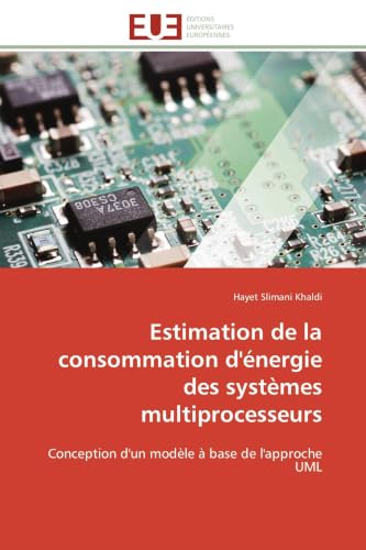 Estimation de la consommation d'énergie des systèmes multiprocesseurs: Conception d'un modèle à base de l'approche UML (Omn.Univ.Europ.) (French Edition)