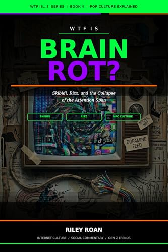 WTF Is Brain Rot?: Skibidi, Rizz, and the Collapse of the Attention Span (WTF Is...? Pop Culture Explained Book 4)