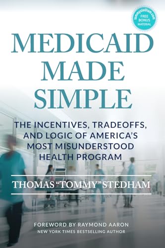 MEDICAID MADE SIMPLE: The Incentives, Tradeoffs, and Logic of America’s Most Misunderstood Health Program