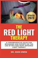 THE RED LIGHT THERAPY: A Comprehensive Guide For Beginners And Experts On The Use Of Red And Near-Infrared Light Therapy For Arthritis, Anti-Aging, Healing, Better Skin, and Mental Health. B0BM52WD3W Book Cover