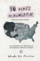 50 YEARS OF ASSIMILATION: From the Midwest to the "Woke" West and All the Blackness & Whiteness In Between 1935885022 Book Cover