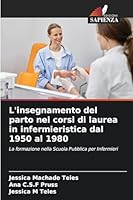 L'insegnamento del parto nei corsi di laurea in infermieristica dal 1950 al 1980: La formazione nella Scuola Pubblica per Infermieri (Italian Edition) 6206811824 Book Cover