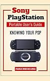 Knowing Your PSP: User’s Guide to Sony PlayStation Portable