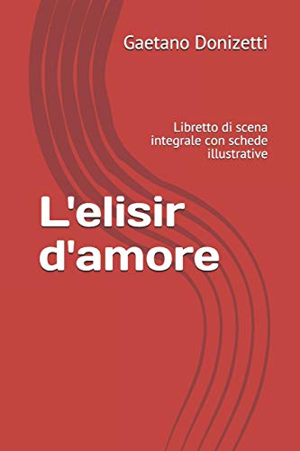  L\'elisir d\'amore: Libretto di scena integrale con schede illustrative