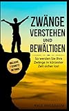  Zwänge verstehen und bewältigen: 7 wirkungsvolle Schritte, wie Sie Zwangsgedanken loswerden und für immer besiegen - Inklusive effektive Übungen für schnelle Erfolge
