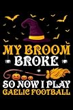 My Broom Broke So Now I Play Gaelic Football Composition Notebook: Gaelic Football Halloween Witch Scary Journal Notebook For Men, Women, Girls, Kids - 6 x 9