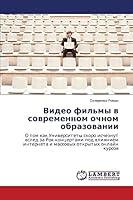 Video fil'my v sovremennom ochnom obrazovanii: O tom kak Universitety skoro ischeznut vsled za Rok kontsertami pod vliyaniem interneta i massovykh otkrytykh onlayn kursov 3659645214 Book Cover