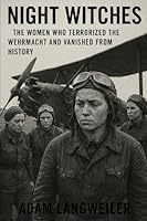 NIGHT WITCHES: The Women Who Terrorized the Wehrmacht and Vanished from History: How Stalin's Most Decorated Female Pilots Were Erased After Saving the Motherland B0G2JDXVNJ Book Cover
