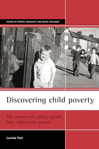 Discovering child poverty: The creation of a policy agenda from 1800 to the present (Studies in Poverty, Inequality and Social Exclusion)