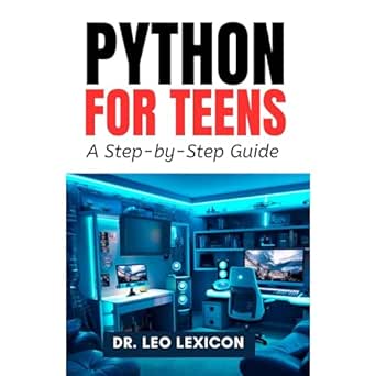 Amazon.com: Python for Teens: A Step By Step Guide: Learn Python ...