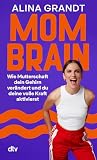 Mom Brain: Wie Mutterschaft dein Gehirn verändert und du deine volle Kraft aktivierst | Impulse für Halt und Klarheit in einer Zeit voller Umbrüche