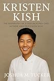 KRISTEN KISH: The Biography of a Trailblazing Chef, Author, and Television Host