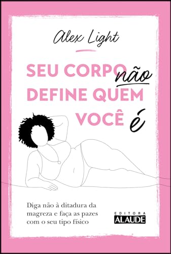 Seu corpo não define quem você é: diga não à ditadura da magreza e faça as pazes com o seu tipo físico