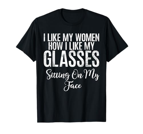 I Like My Women How i Like My Glasses Funny Lesbian T-Shirt