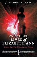 The Parallel Lives of Elizabeth Ann: Volume One: The Elizabeth Ann Trilogy 1491754079 Book Cover