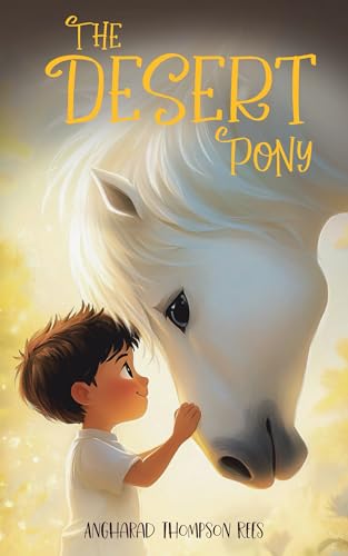 The Desert Pony: A Magical Adventure for ages 6-9 (Magical Adventures & Pony Tales Book 5)