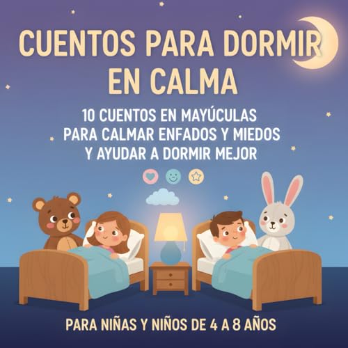 Cuentos para dormir en calma: Cuentos cortos, en mayúsculas, para niños de 4 a 8 años que calman enfados y miedos, y ayudan a dormir mejor