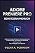 Produktbild Adobe Premiere Pro Benutzerhandbuch: Meistern Sie fortgeschrittene Videobearbeitung, professionelle Techniken und nahtlose Arbeitsabläufe  vom Anfänger bis zum Experten