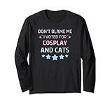 Don't Blame Me i Voted For Cosplay And Cats Men Women Long Sleeve T-Shirt