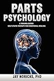 Parts Psychology: A Trauma-Based, Self-State Therapy for Emotional Healing