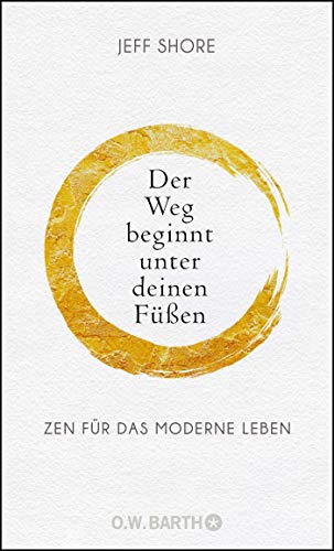 Der Weg beginnt unter deinen Füßen: Zen für das moderne Leben Der Weg beginnt unter deinen Füßen: Zen für das moderne Leben