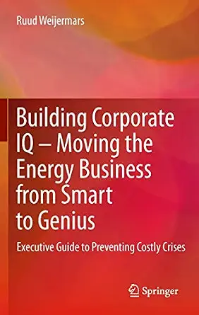 Building Corporate IQ – Moving the Energy Business from Smart to Genius: Executive Guide to Preventing Costly Crises 2012th Edition book cover
