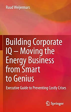 Building Corporate IQ – Moving the Energy Business from Smart to Genius: Executive Guide to Preventing Costly Crises 2012th Edition book cover