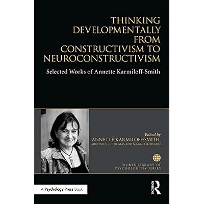 Thinking Developmentally from Constructivism to Neuroconstructivism: Selected Works of Annette Karmiloff-Smith