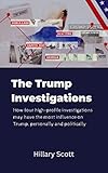 The Trump Investigations : In a series of public hearings, the House committee investigating the Capitol Riot on Jan 6, FBI MAR-A-LAGO Search, Trump Subpoena, Georgia Election Probe (English Edition)