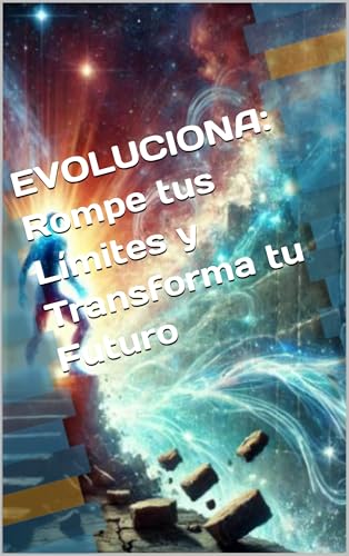 EVOLUCIONA: Rompe tus Límites y Transforma tu Futuro (Spanish Edition)