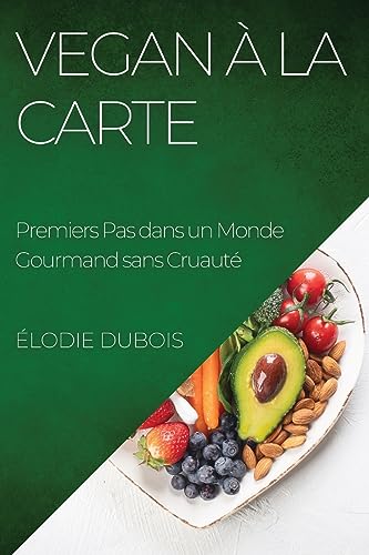Vegan à la Carte: Premiers Pas dans un Monde Gourmand sans Cruauté (French Edition)