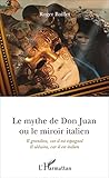  Le mythe de Don Juan ou le miroir italien: Il grandira, car il est espagnol Il séduira, car il est italien