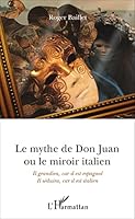 Le mythe de Don Juan ou le miroir italien: Il grandira, car il est espagnol Il séduira, car il est italien 234308906X Book Cover