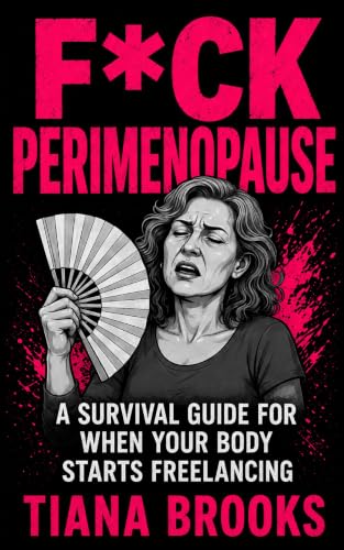 Fck Perimenopause: A Survival Guide For When Your Body Starts Freelancing (Hormone Hate Me)