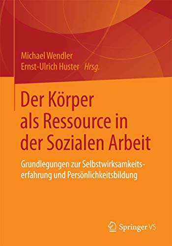 Der Körper als Ressource in der Sozialen Arbeit: Grundlegungen zur Selbstwirksamkeitserfahrung und Persönlichkeitsbildung