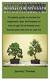  BONSAI FOR BEGINNER: complete guide on bonsai for beginners, tips, techniques on how to get rid of bonsai your bonsai pest and how to care for