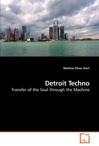 Detroit Techno: Transfer of the Soul through the Machine by Mathias Kilian Hanf (2010-04-20)