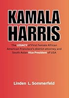 KAMALA HARRIS: The LEGACY of First Female African American Francisco’s district attorney and South Asian Vice President of USA (BIOGRAPHIES OF THE ... POLITICIANS WHO REDEFINED POLITICS IN U.S) B0F5NN212Q Book Cover