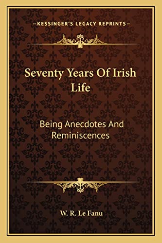 Seventy Years Of Irish Life: Being Anecdotes And Reminiscences