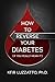 HOW TO REVERSE YOUR DIABETES (If You Really Mean It)