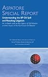  Understanding the BP Oil Spill and Resulting Litigation: An In-Depth Look at the History of Oil Pollution and the Impact of the Gulf Coast Oil Disaster (Aspatore Special Report)