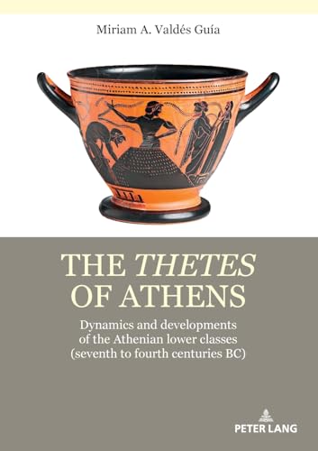The thetes of Athens: Dynamics and developments of the Athenian lower classes (seventh to fourth centuries BC)