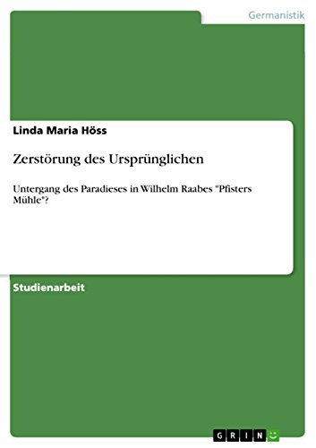 Zerstörung des Ursprünglichen: Untergang des Paradieses in Wilhelm Raabes "Pfisters Mühle"? (German Edition)