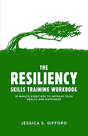 The Resiliency Skills Training Workbook: 10-Minute Exercises to Improve Your Health and Happiness
