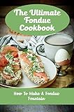 fondue fountain san cristobal  The Ultimate Fondue Cookbook: How To Make A Fondue Fountain (English Edition)