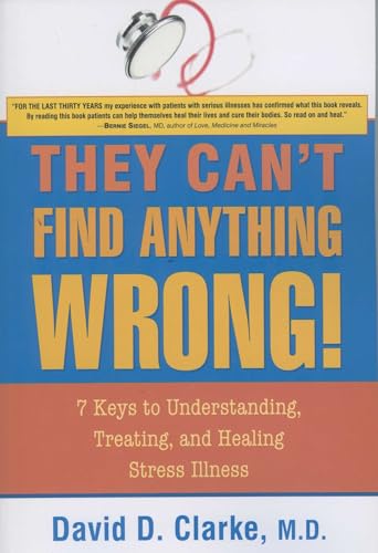 They Can't Find Anything Wrong!: 7 Keys to Understanding, Treating,
