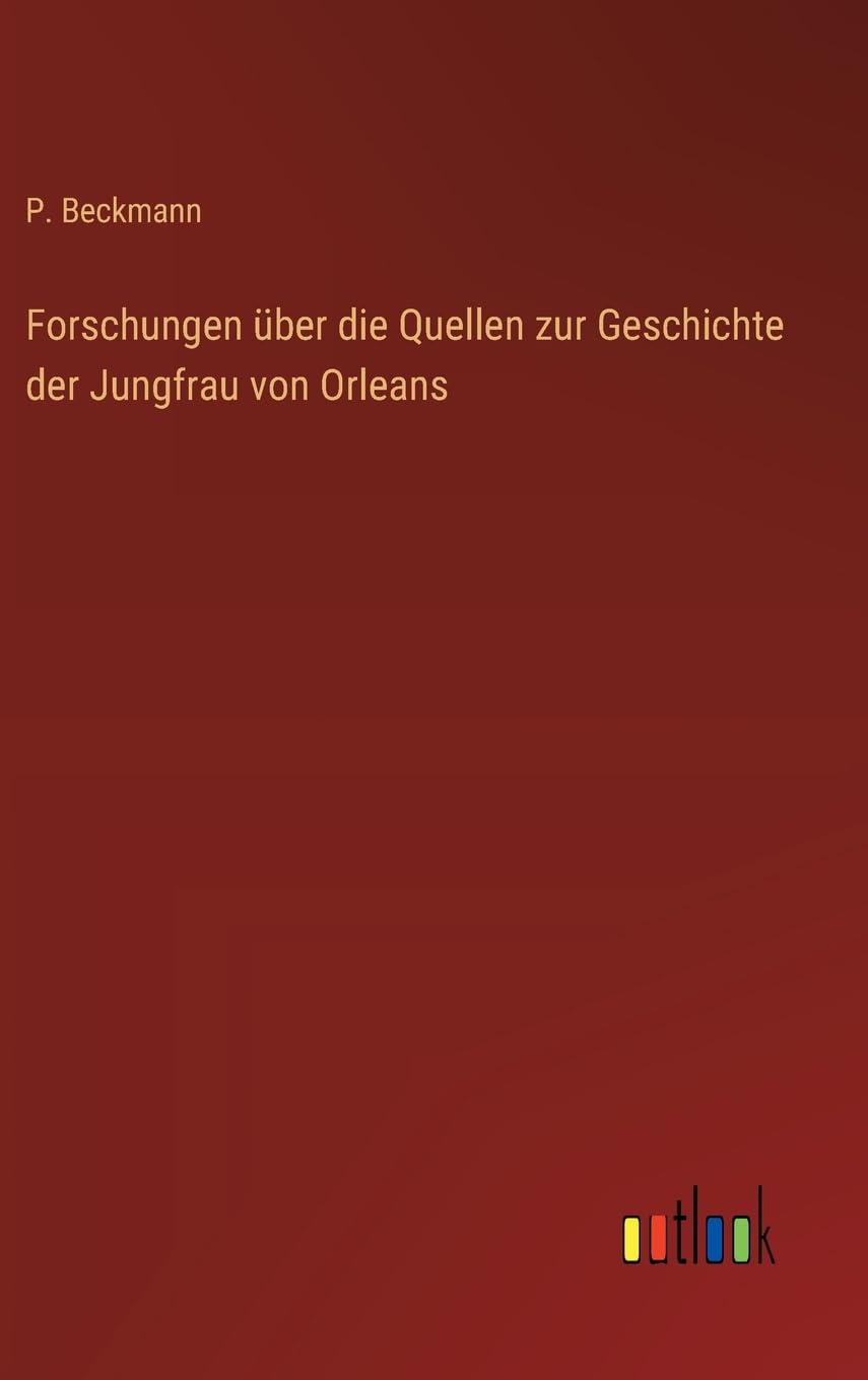 Forschungen über die Quellen zur Geschichte der Jungfrau von Orleans
