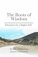 The Roots of Wisdom: Education for a Higher Self B0G1PNLQJQ Book Cover